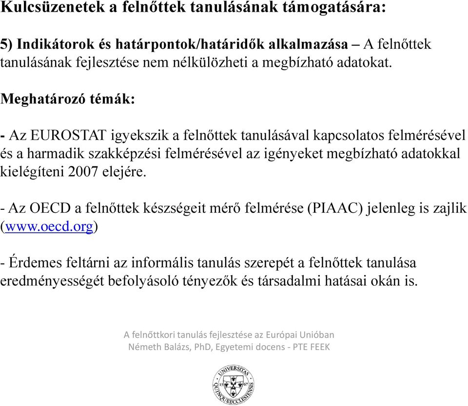 Meghatározó témák: - Az EUROSTAT igyekszik a felnőttek tanulásával kapcsolatos felmérésével és a harmadik szakképzési felmérésével az igényeket