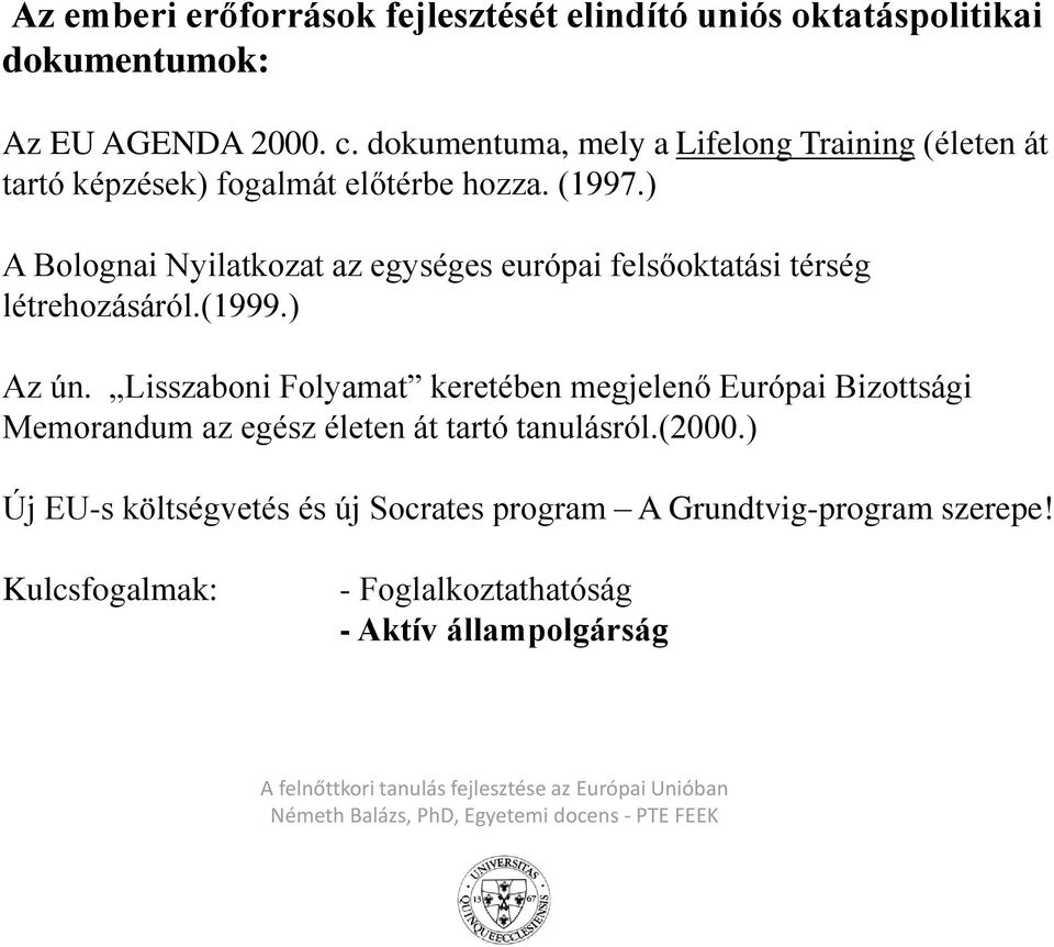 ) A Bolognai Nyilatkozat az egységes európai felsőoktatási térség létrehozásáról.(1999.) Az ún.