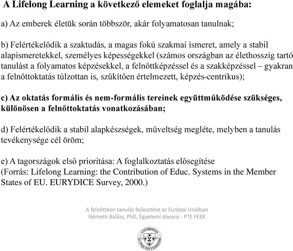 szűkítően értelmezett, képzés-centrikus); c) Az oktatás formális és nem-formális tereinek együttműködése szükséges, különösen a felnőttoktatás vonatkozásában; d) Felértékelődik a stabil