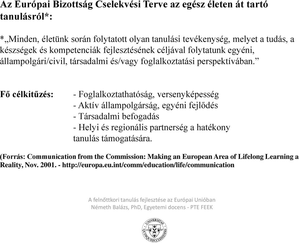 Fő célkitűzés: - Foglalkoztathatóság, versenyképesség - Aktív állampolgárság, egyéni fejlődés - Társadalmi befogadás - Helyi és regionális partnerség a hatékony