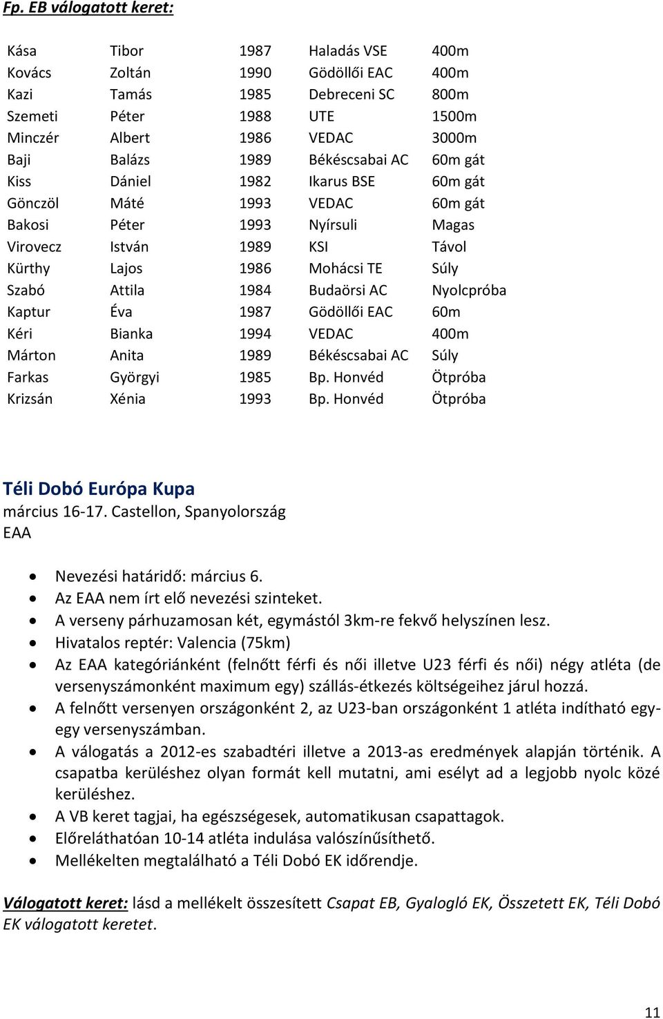 Súly Szabó Attila 1984 Budaörsi AC Nyolcpróba Kaptur Éva 1987 Gödöllői EAC 60m Kéri Bianka 1994 VEDAC 400m Márton Anita 1989 Békéscsabai AC Súly Farkas Györgyi 1985 Bp.