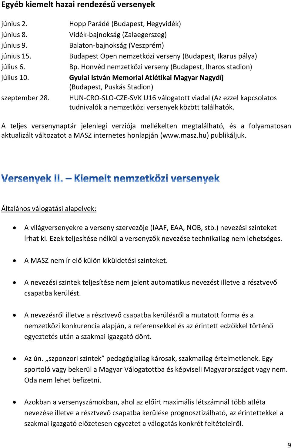 Honvéd nemzetközi verseny (Budapest, Iharos stadion) Gyulai István Memorial Atlétikai Magyar Nagydíj (Budapest, Puskás Stadion) HUN-CRO-SLO-CZE-SVK U16 válogatott viadal (Az ezzel kapcsolatos