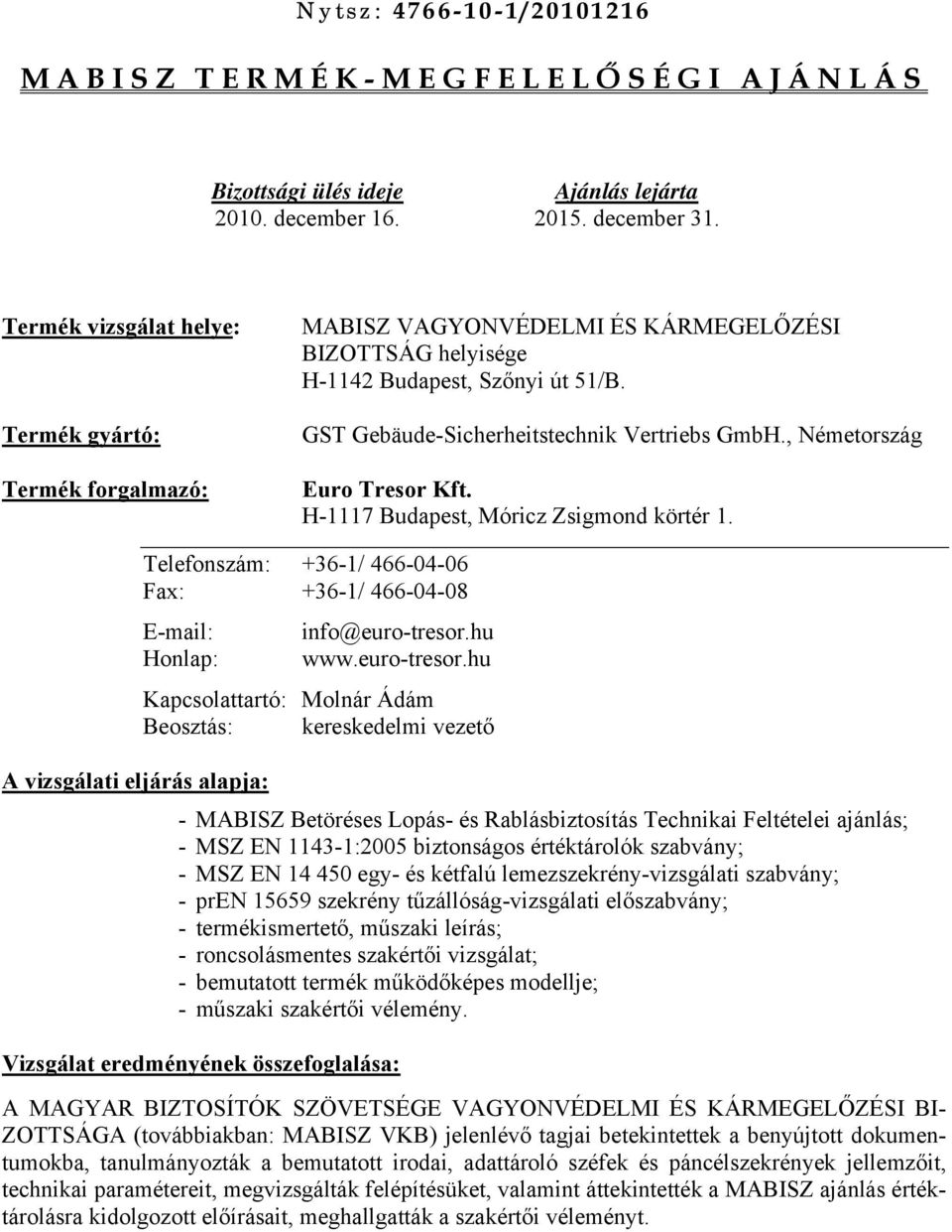 , Németország Euro Tresor Kft. H-1117 Budapest, Móricz Zsigmond körtér 1. Telefonszám: +36-1/ 466-04-06 Fax: +36-1/ 466-04-08 E-mail: Honlap: A vizsgálati eljárás alapja: info@euro-tresor.hu www.