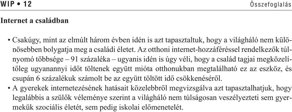 mióta otthonukban megtalálható ez az eszköz, és csupán 6 százalékuk számolt be az együtt töltött idõ csökkenésérõl.