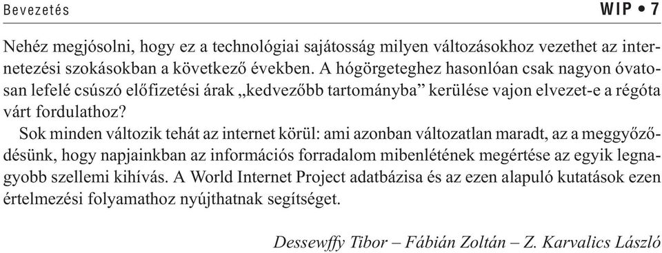 Sok minden változik tehát az internet körül: ami azonban változatlan maradt, az a meggyõzõdésünk, hogy napjainkban az információs forradalom mibenlétének megértése az