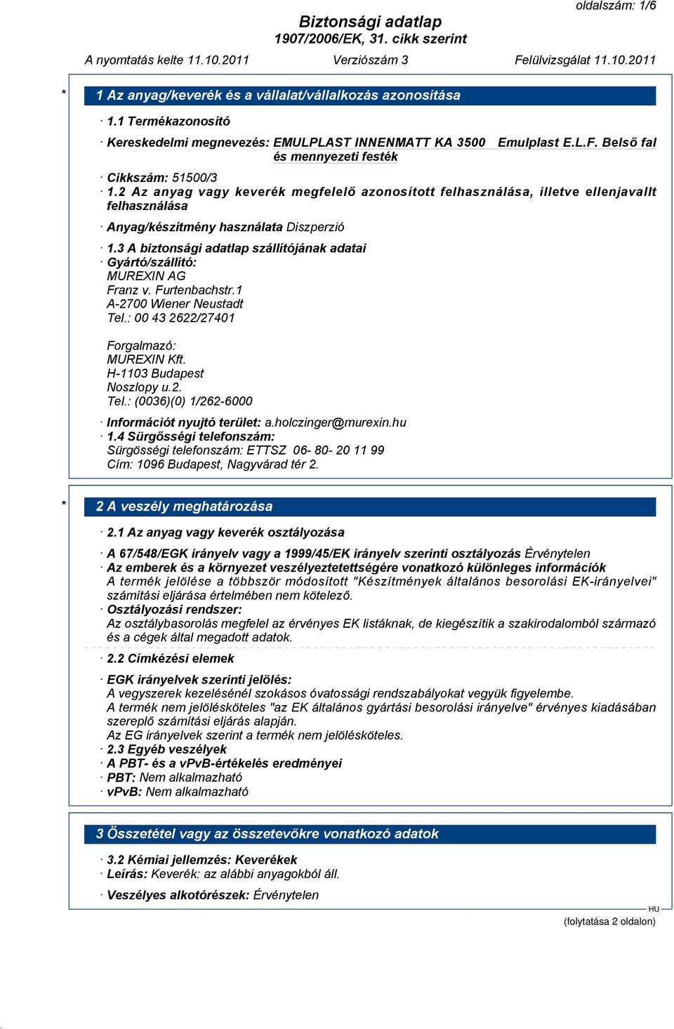 3 A biztonsági adatlap szállítójának adatai Gyártó/szállító: MUREXIN AG Franz v. Furtenbachstr.1 A-2700 Wiener Neustadt Tel.: 00 43 2622/27401 Forgalmazó: MUREXIN Kft. H-1103 Budapest Noszlopy u.2. Tel.: (0036)(0) 1/262-6000 Információt nyujtó terület: a.