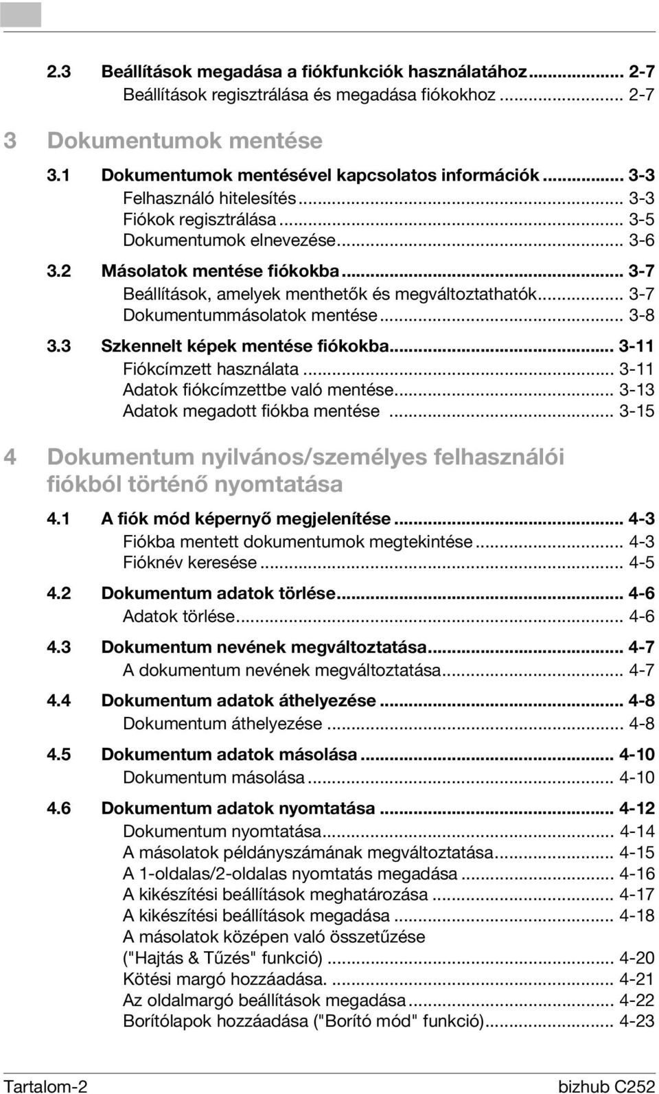 .. 3-7 Dokumentummásolatok mentése... 3-8 3.3 Szkennelt képek mentése fiókokba... 3-11 Fiókcímzett használata... 3-11 Adatok fiókcímzettbe való mentése... 3-13 Adatok megadott fiókba mentése.