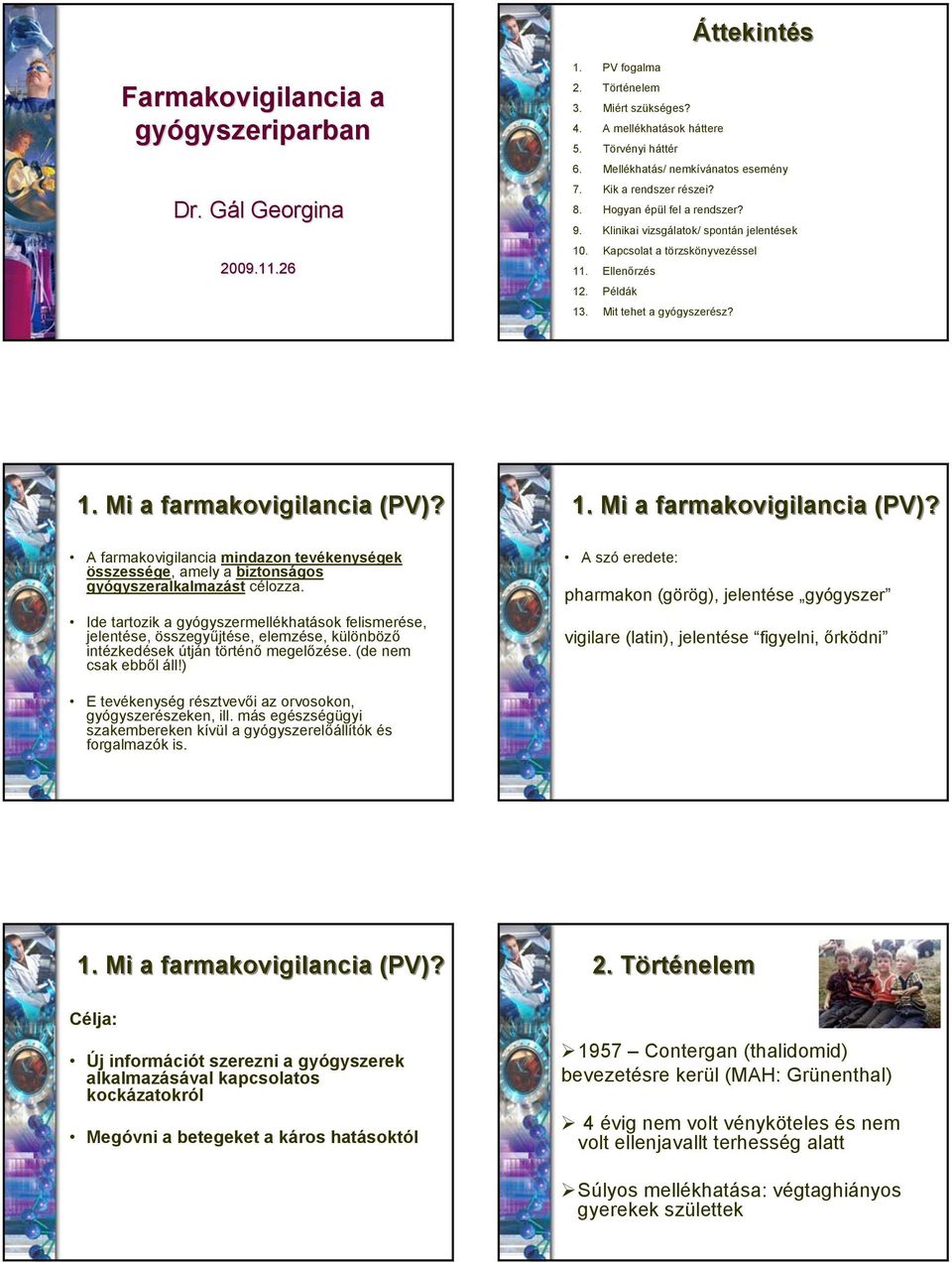 A farmakovigilancia mindazon tevékenységek összessége, amely a biztonságos gyógyszeralkalmazást célozza.