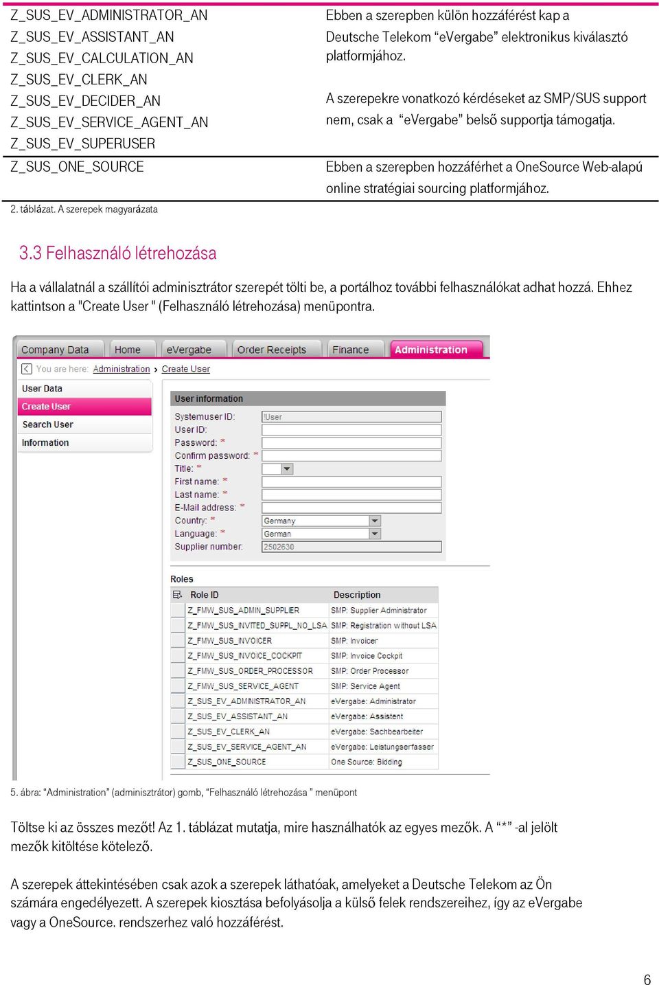 A szerepekre vonatkozó kérdéseket az SMP/SUS support nem, csak a evergabe belső supportja támogatja. Ebben a szerepben hozzáférhet a OneSource Web-alapú online stratégiai sourcing platformjához. 3.