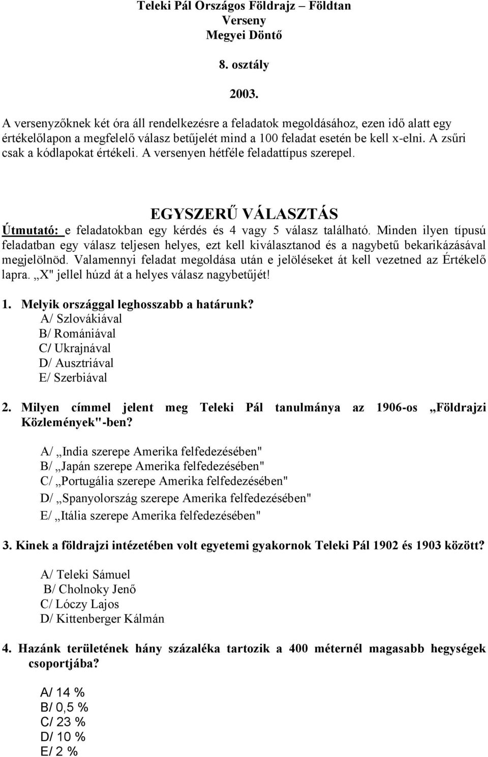 A zsűri csak a kódlapokat értékeli. A versenyen hétféle feladattípus szerepel. EGYSZERŰ VÁLASZTÁS Útmutató: e feladatokban egy kérdés és 4 vagy 5 válasz található.