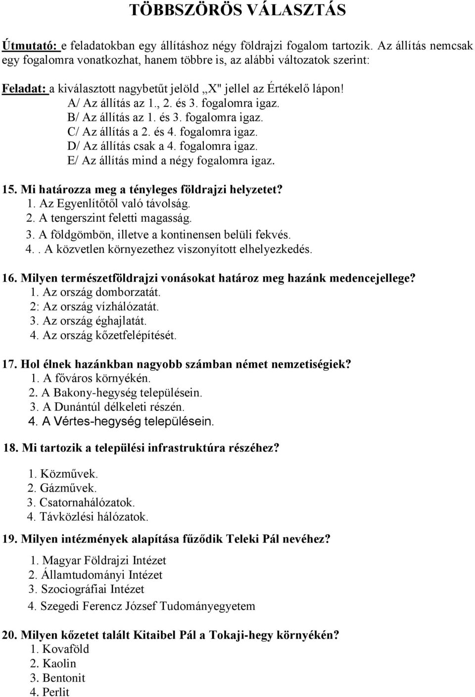fogalomra igaz. B/ Az állítás az 1. és 3. fogalomra igaz. C/ Az állítás a 2. és 4. fogalomra igaz. D/ Az állítás csak a 4. fogalomra igaz. E/ Az állítás mind a négy fogalomra igaz. 15.