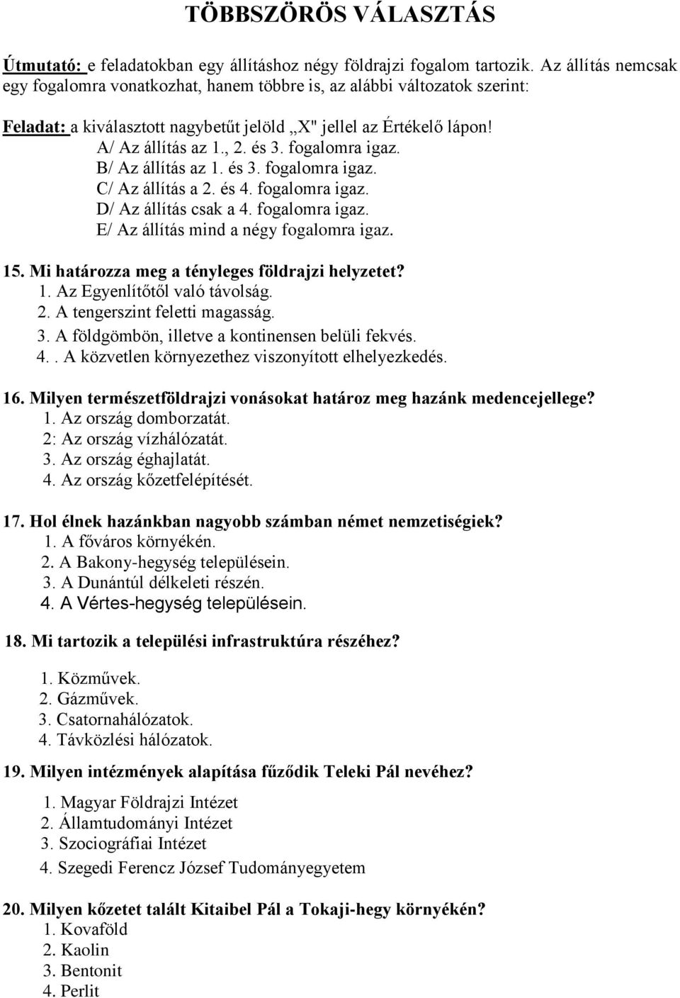 fogalomra igaz. B/ Az állítás az 1. és 3. fogalomra igaz. C/ Az állítás a 2. és 4. fogalomra igaz. D/ Az állítás csak a 4. fogalomra igaz. E/ Az állítás mind a négy fogalomra igaz. 15.