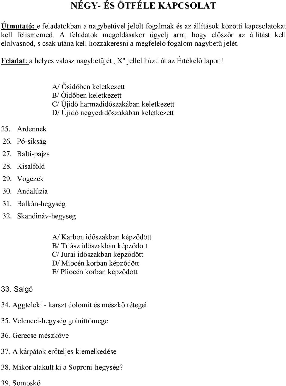 Feladat: a helyes válasz nagybetűjét X" jellel húzd át az Értékelő lapon! 25. Ardennek 26. Pó-síkság 27. Balti-pajzs 28. Kisalföld 29. Vogézek 30. Andalúzia 31. Balkán-hegység 32.