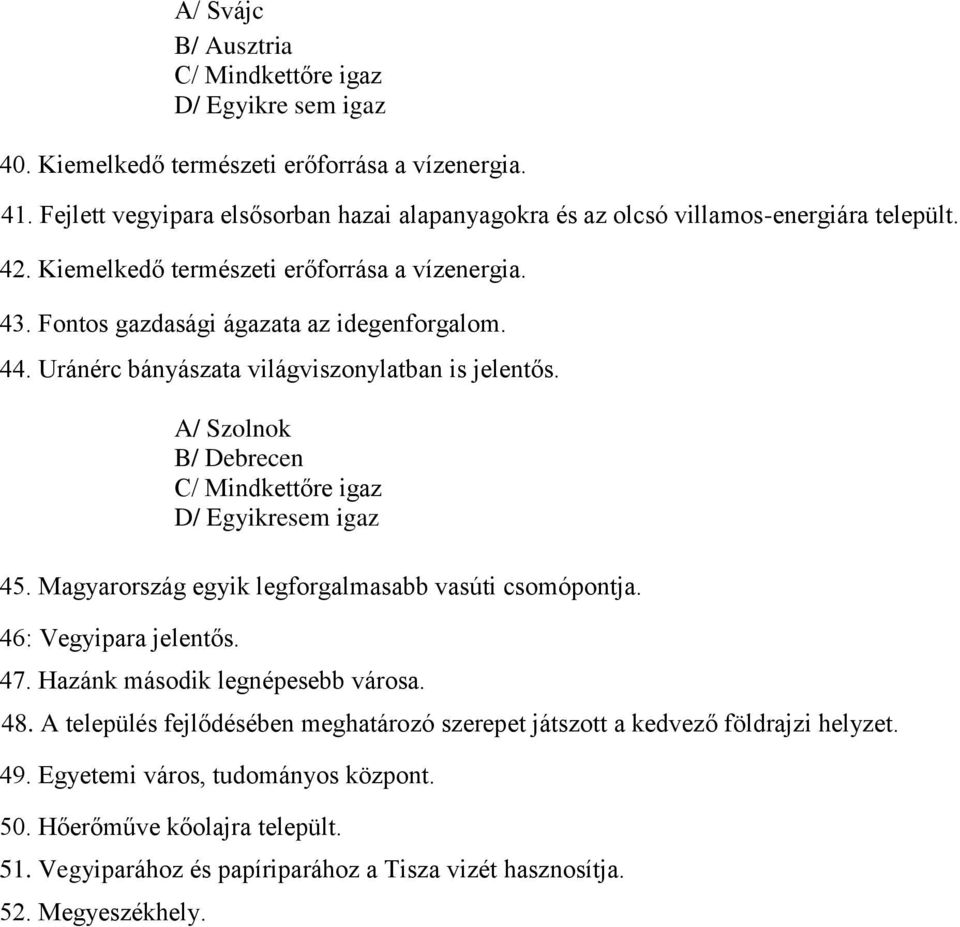 Uránérc bányászata világviszonylatban is jelentős. A/ Szolnok B/ Debrecen C/ Mindkettőre igaz D/ Egyikresem igaz 45. Magyarország egyik legforgalmasabb vasúti csomópontja. 46: Vegyipara jelentős.