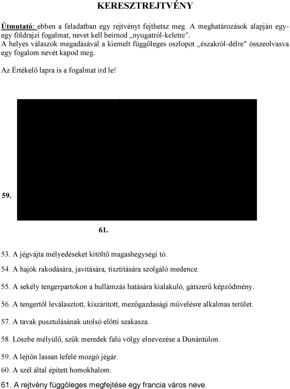 A jégvájta mélyedéseket kitöltő magashegységi tó. 54. A hajók rakodására, javítására, tisztítására szolgáló medence. 55. A sekély tengerpartokon a hullámzás hatására kialakuló, gátszerű képződmény.