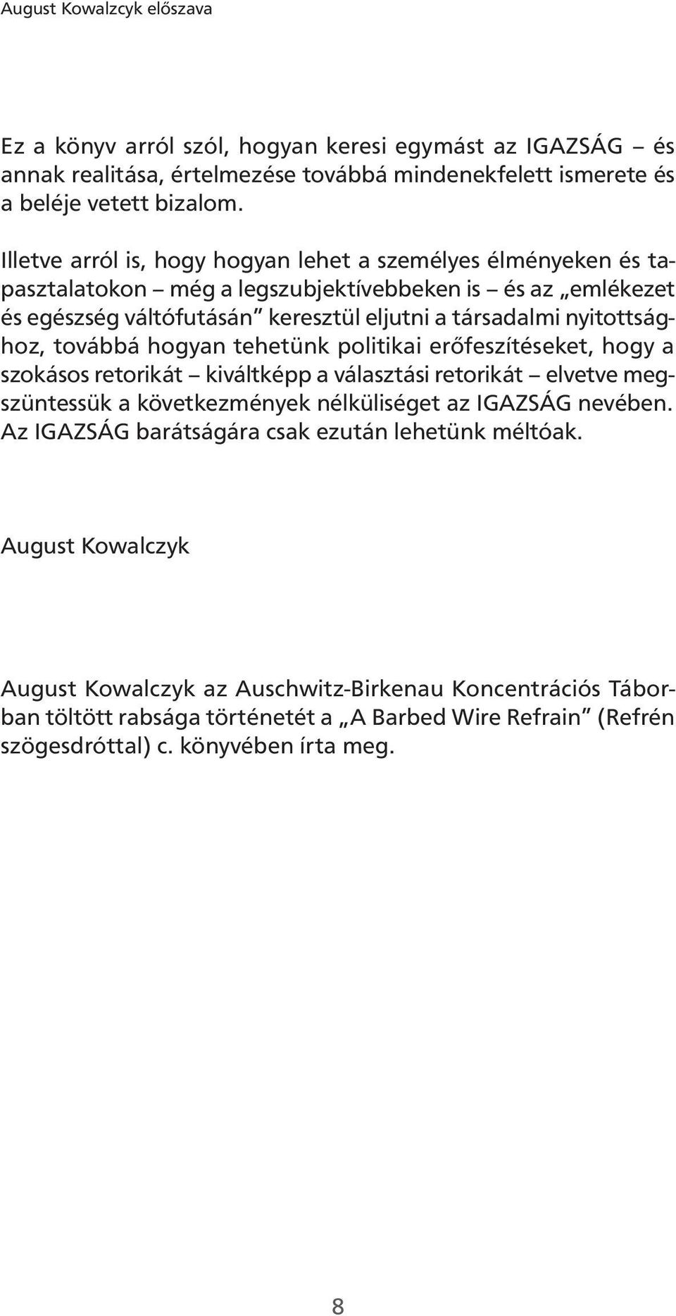 továbbá hogyan tehetünk politikai erőfeszítéseket, hogy a szokásos retorikát kiváltképp a választási retorikát elvetve megszüntessük a következmények nélküliséget az IGAZSÁG nevében.