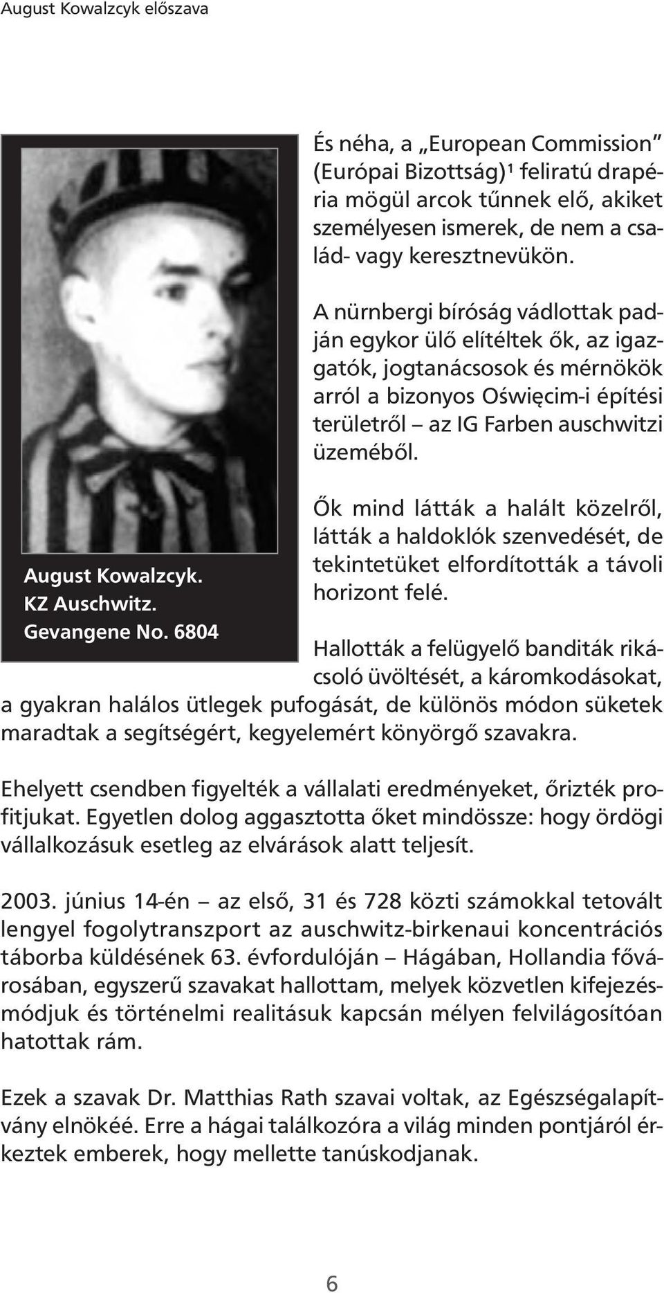 A nürnbergi bíróság vádlottak padján egykor ülő elítéltek ők, az igazgatók, jogtanácsosok és mérnökök arról a bizonyos Oświęcim-i építési területről az IG Farben auschwitzi üzeméből.