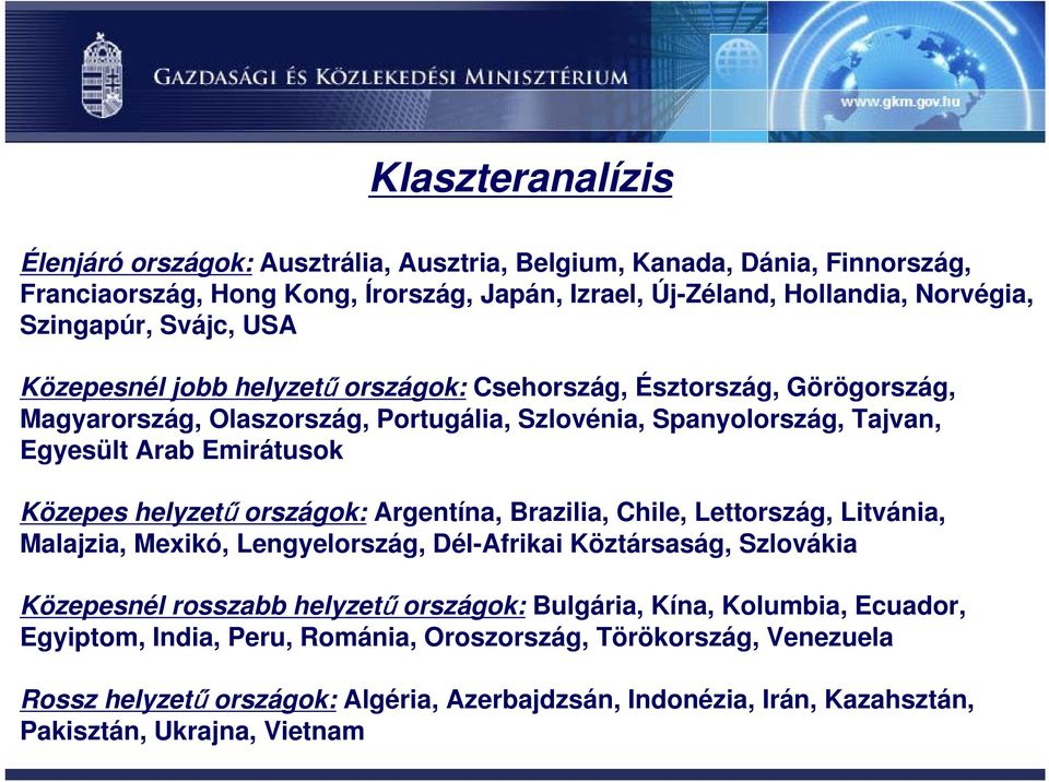 helyzetű országok: Argentína, Brazilia, Chile, Lettország, Litvánia, Malajzia, Mexikó, Lengyelország, Dél-Afrikai Köztársaság, Szlovákia Közepesnél rosszabb helyzetű országok: Bulgária,