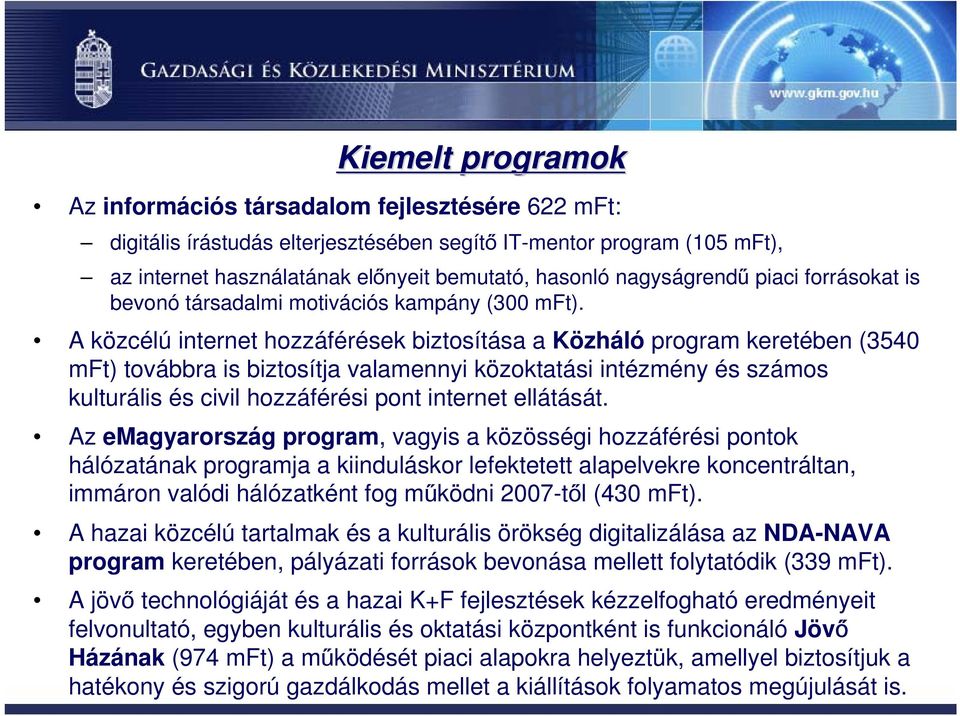 A közcélú internet hozzáférések biztosítása a Közháló program keretében (3540 mft) továbbra is biztosítja valamennyi közoktatási intézmény és számos kulturális és civil hozzáférési pont internet