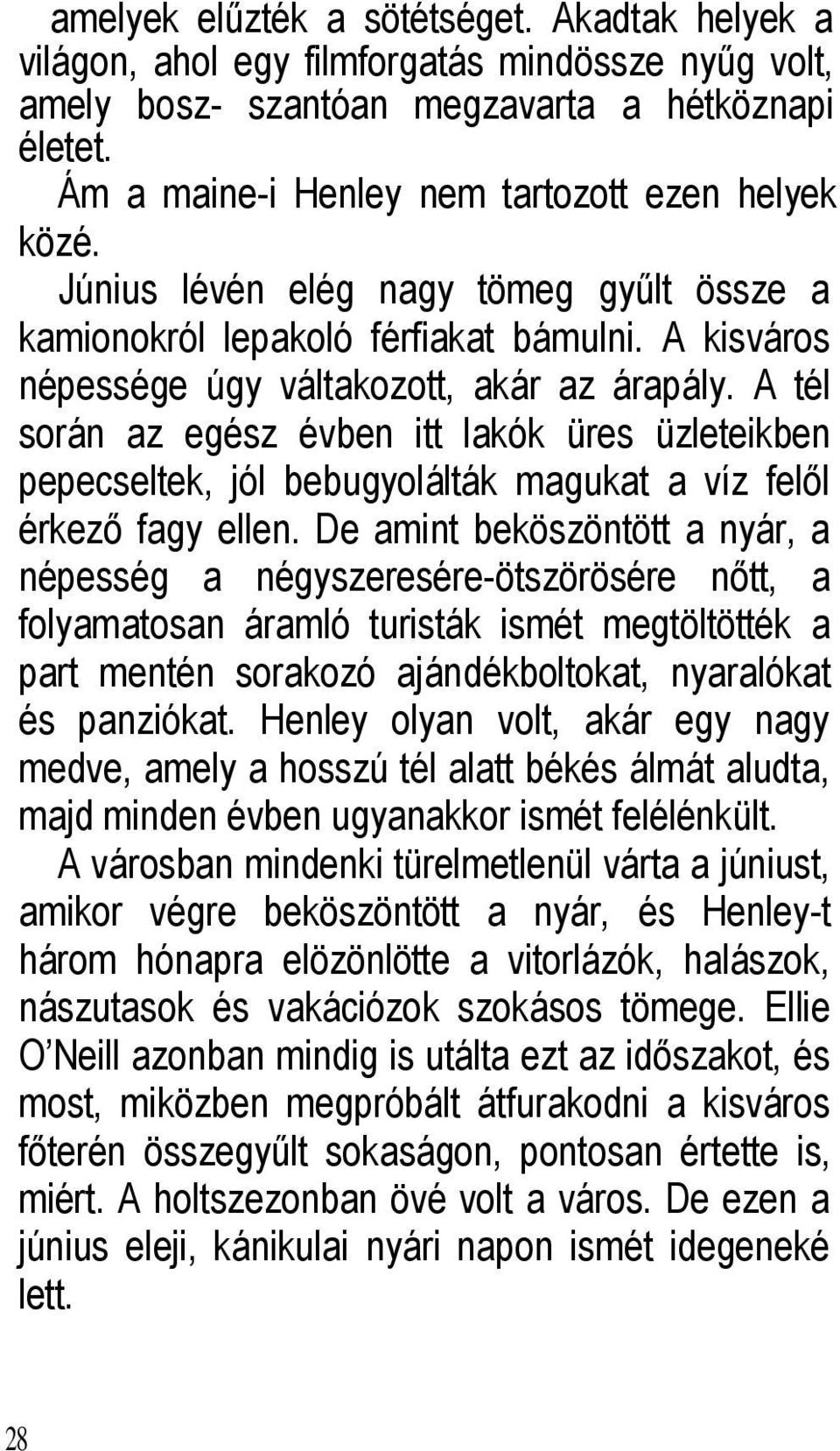 A tél során az egész évben itt lakók üres üzleteikben pepecseltek, jól bebugyolálták magukat a víz felől érkező fagy ellen.