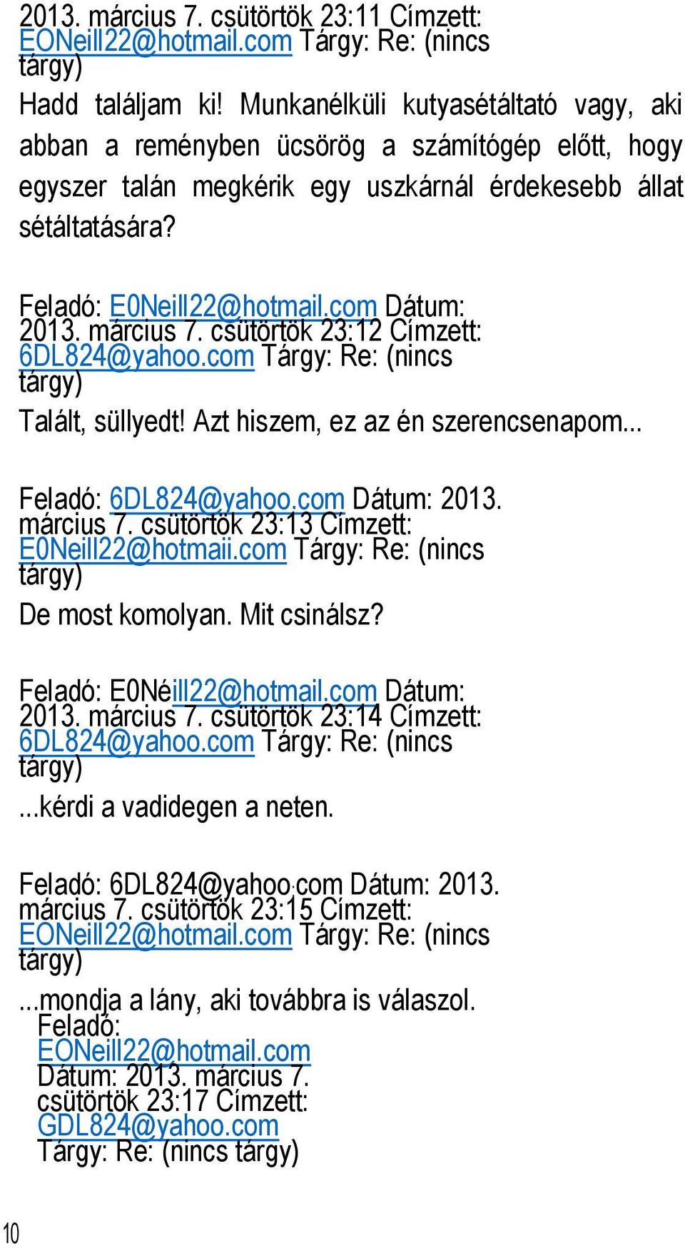 március 7. csütörtök 23:12 Címzett: 6DL824@yahoo.com Tárgy: Re: (nincs tárgy) Talált, süllyedt! Azt hiszem, ez az én szerencsenapom... Feladó: 6DL824@yahoo.com Dátum: 2013. március 7.