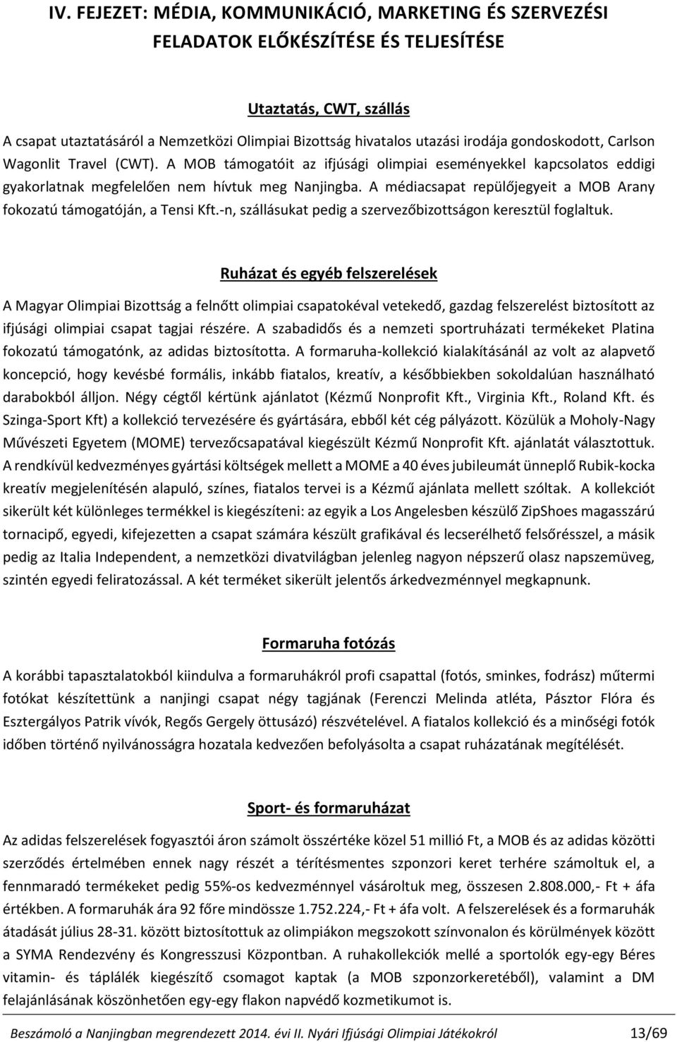 A médiacsapat repülőjegyeit a MOB Arany fokozatú támogatóján, a Tensi Kft.-n, szállásukat pedig a szervezőbizottságon keresztül foglaltuk.
