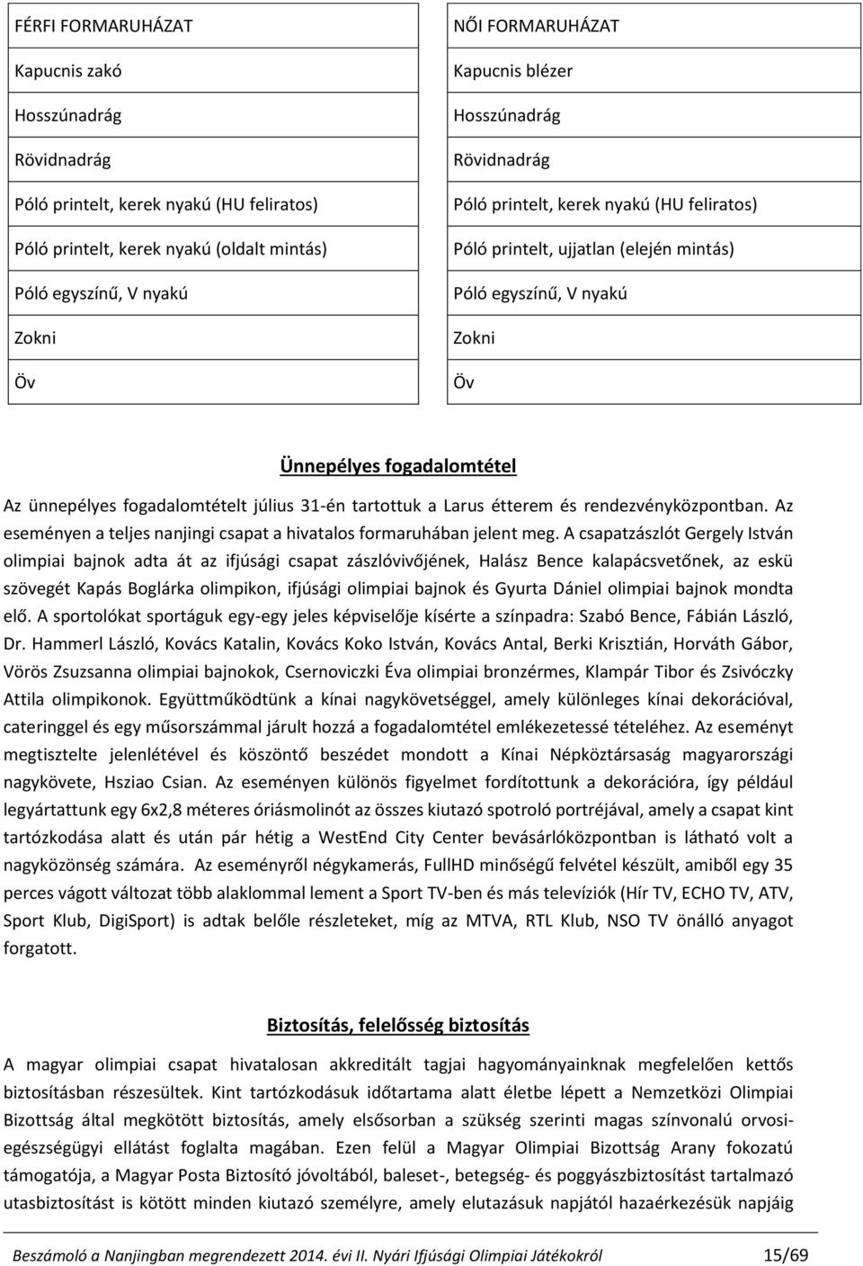 fogadalomtételt július 31-én tartottuk a Larus étterem és rendezvényközpontban. Az eseményen a teljes nanjingi csapat a hivatalos formaruhában jelent meg.