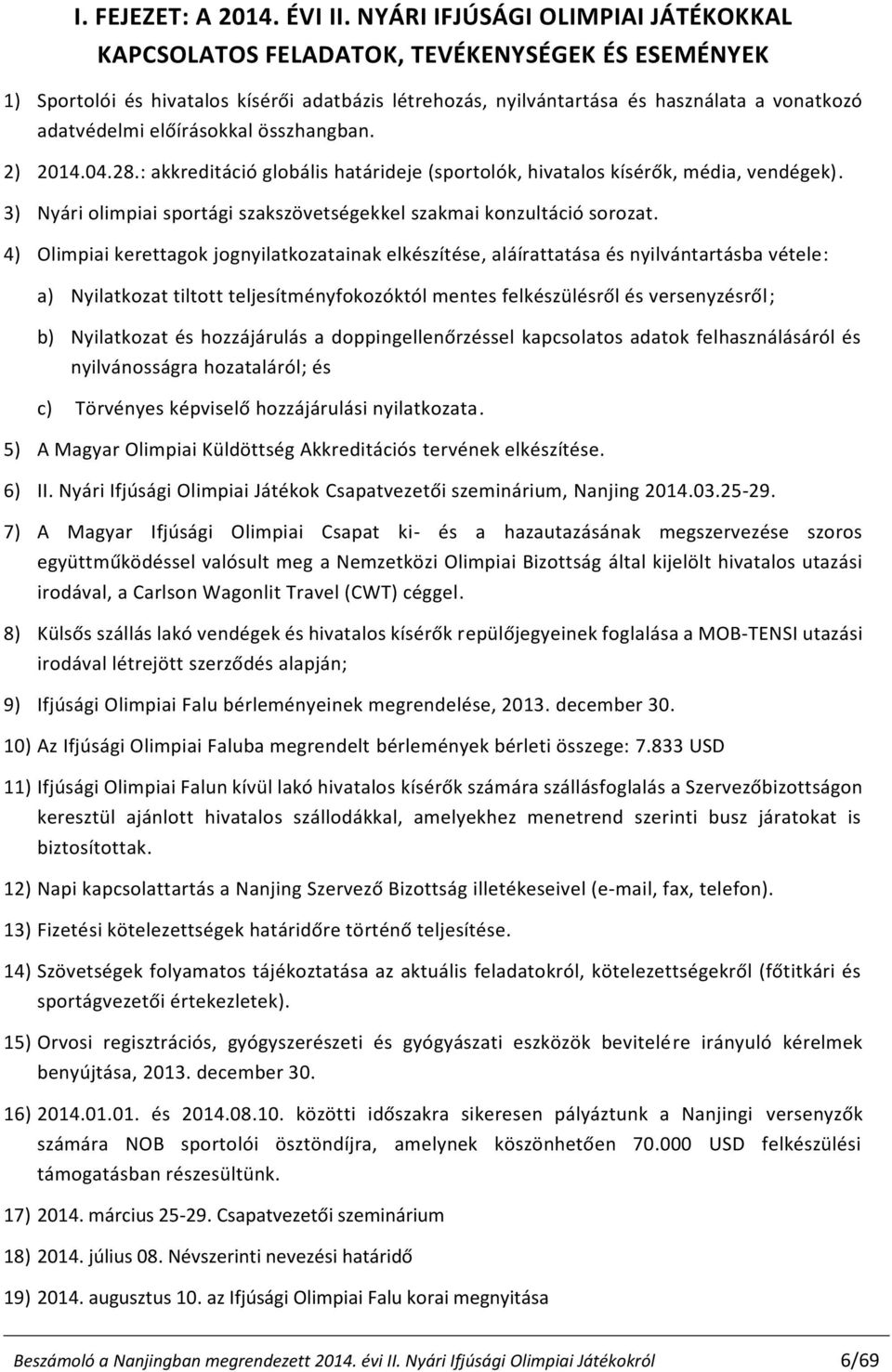előírásokkal összhangban. 2) 2014.04.28.: akkreditáció globális határideje (sportolók, hivatalos kísérők, média, vendégek). 3) Nyári olimpiai sportági szakszövetségekkel szakmai konzultáció sorozat.