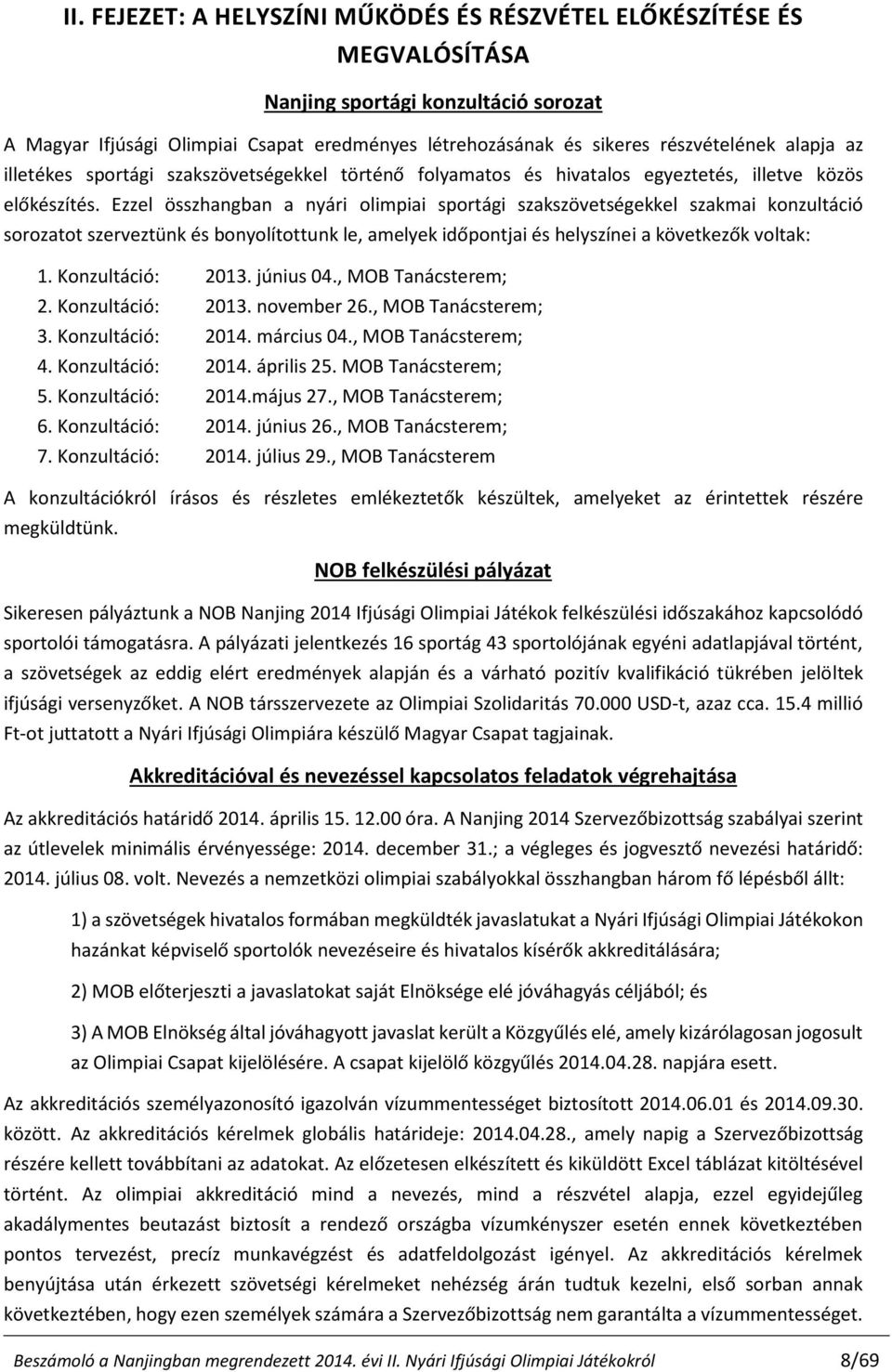 Ezzel összhangban a nyári olimpiai sportági szakszövetségekkel szakmai konzultáció sorozatot szerveztünk és bonyolítottunk le, amelyek időpontjai és helyszínei a következők voltak: 1.
