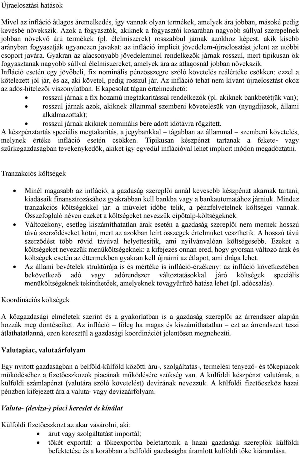 élelmiszerek) rosszabbul járnak azokhoz képest, akik kisebb arányban fogyasztják ugyanezen javakat: az infláció implicit jövedelem-újraelosztást jelent az utóbbi csoport javára.