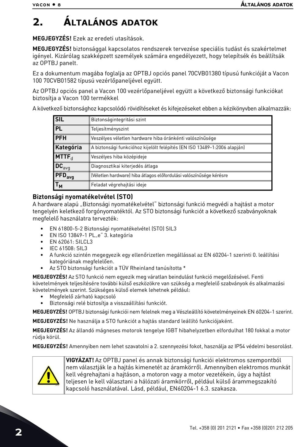 Ez a dokumentum magába foglalja az OPTBJ opciós panel 70CVB0380 típusú funkcióját a Vacon 00 70CVB08 típusú vezérlőpaneljével együtt.