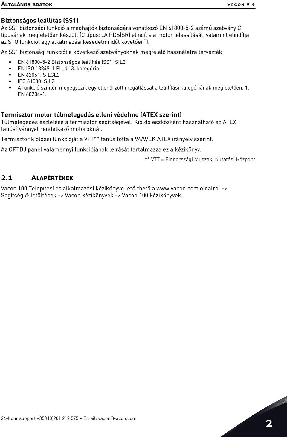 Az SS biztonsági funkciót a következő szabványoknak megfelelő használatra tervezték: EN 6800-- Biztonságos leállítás (SS) SIL EN ISO 3849- PL d 3.