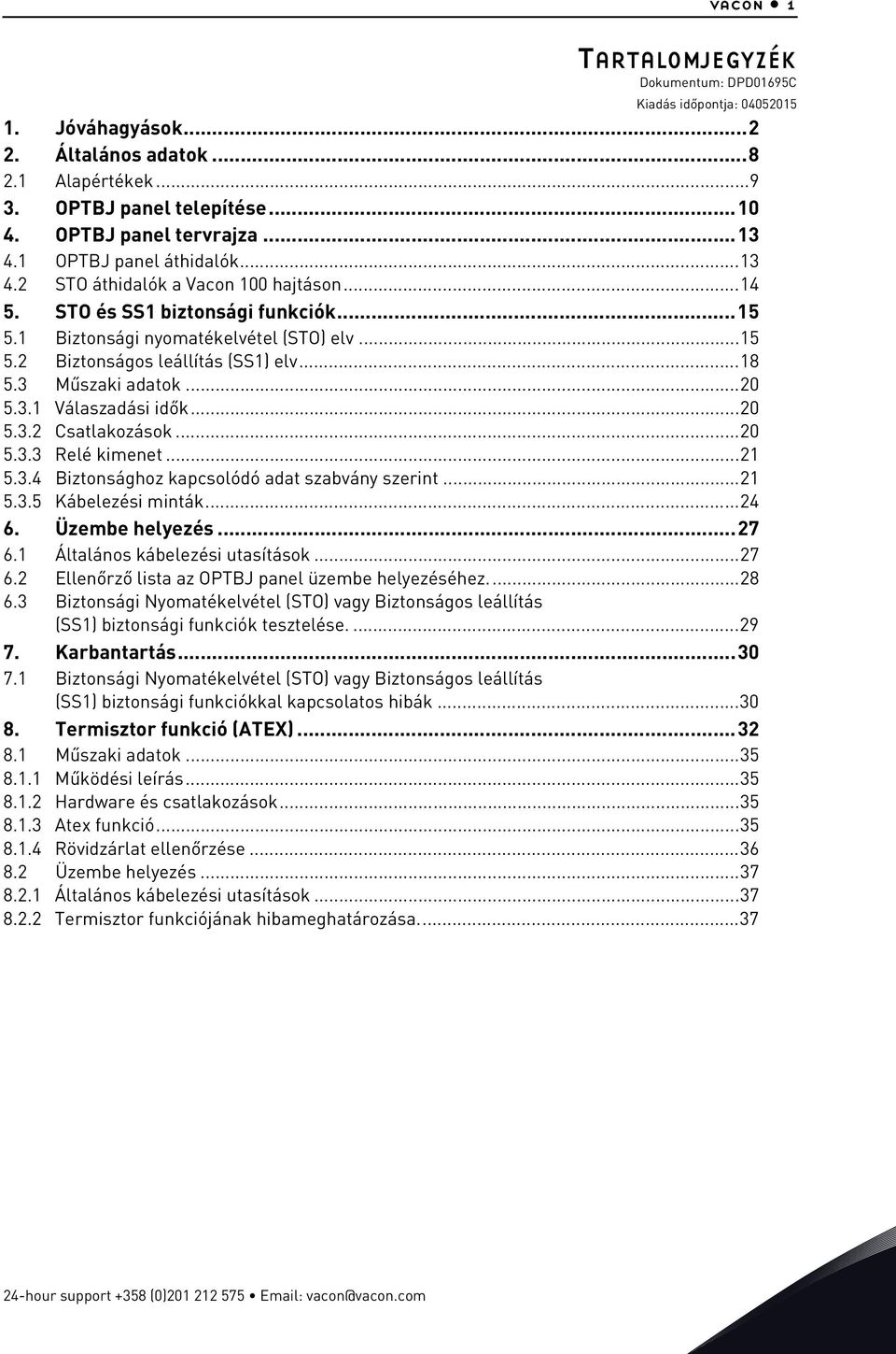 ..0.3. Csatlakozások...0.3.3 Relé kimenet....3.4 Biztonsághoz kapcsolódó adat szabvány szerint....3. Kábelezési minták...4 6. Üzembe helyezés...7 6. Általános kábelezési utasítások...7 6. Ellenőrző lista az OPTBJ panel üzembe helyezéséhez.