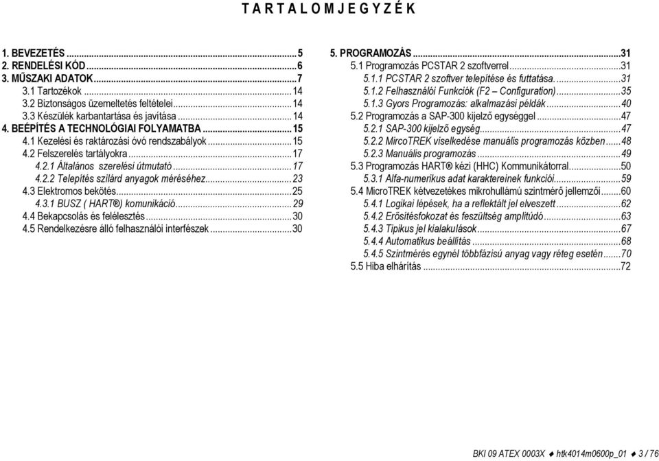 ..23 4.3 Elektromos bekötés...25 4.3.1 BUSZ ( HART ) komunikáció...29 4.4 Bekapcsolás és felélesztés...30 4.5 Rendelkezésre álló felhasználói interfészek...30 5. PROGRAMOZÁS...31 5.