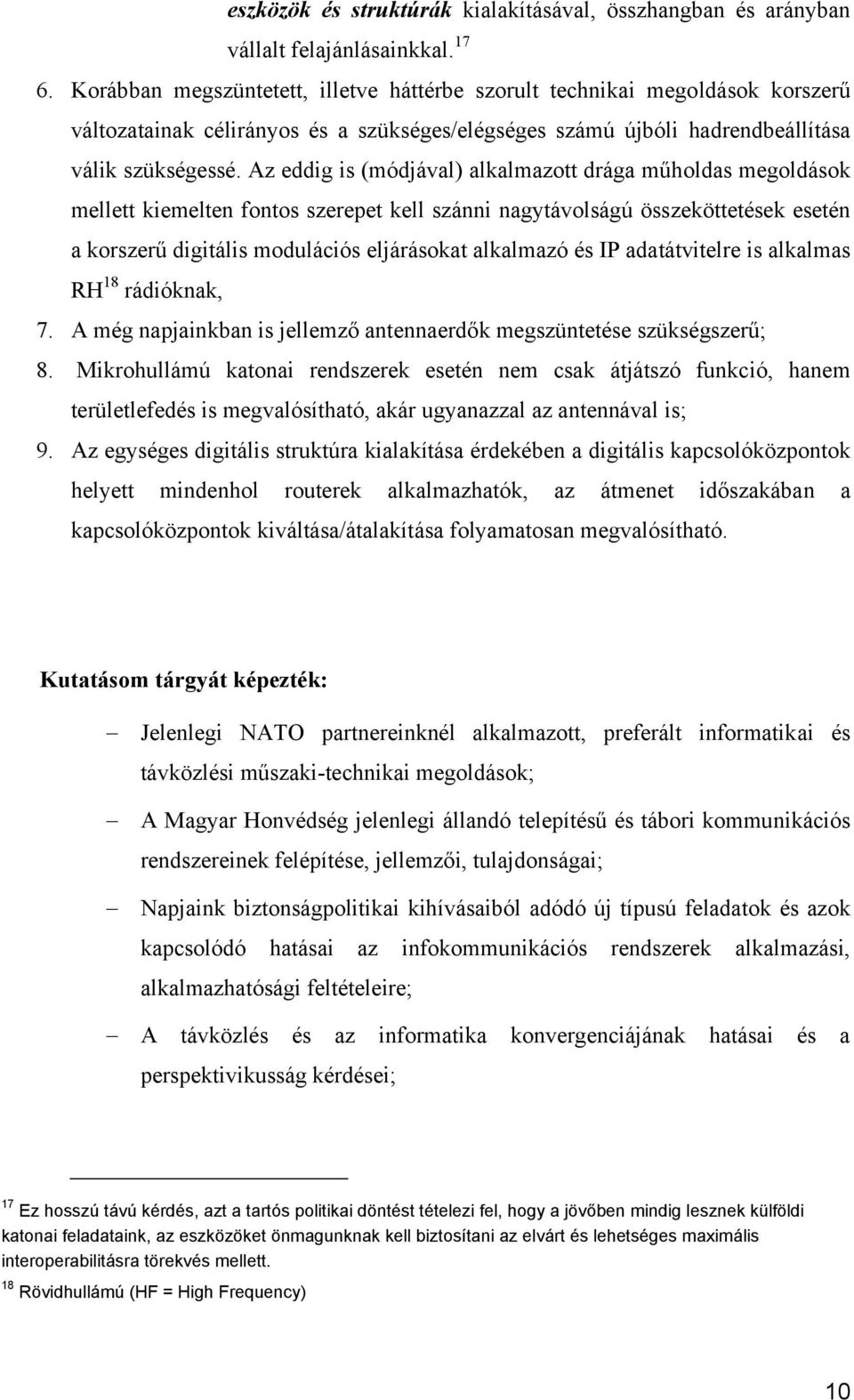 Az eddig is (módjával) alkalmazott drága műholdas megoldások mellett kiemelten fontos szerepet kell szánni nagytávolságú összeköttetések esetén a korszerű digitális modulációs eljárásokat alkalmazó