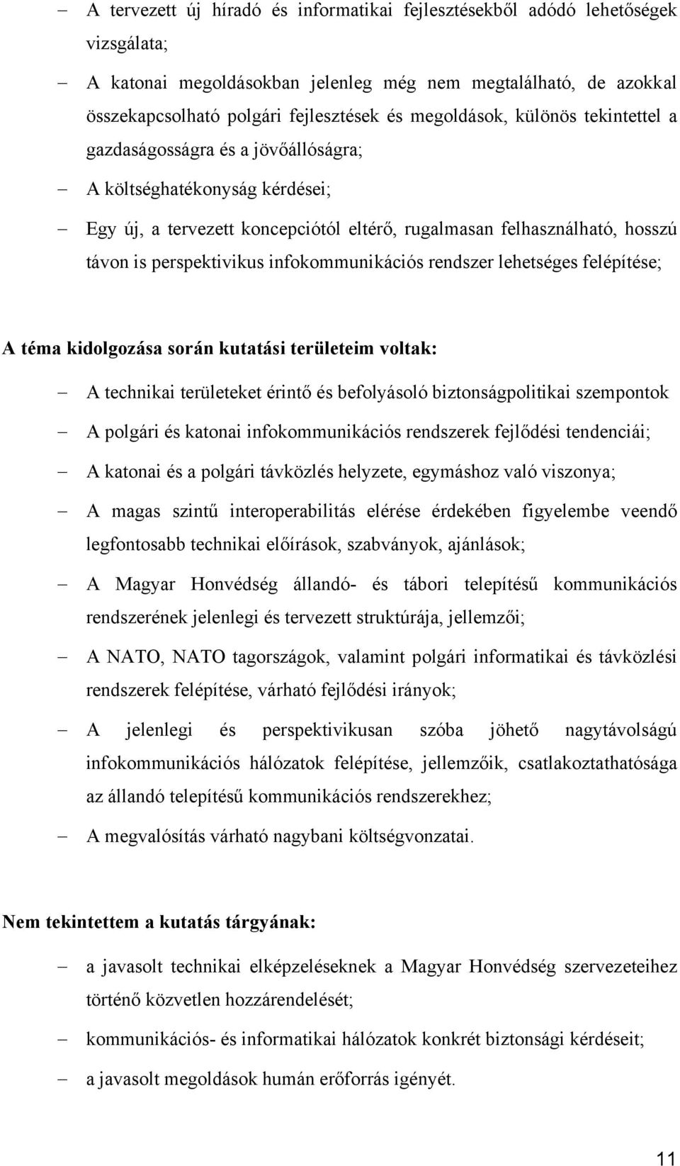 infokommunikációs rendszer lehetséges felépítése; A téma kidolgozása során kutatási területeim voltak: A technikai területeket érintő és befolyásoló biztonságpolitikai szempontok A polgári és katonai