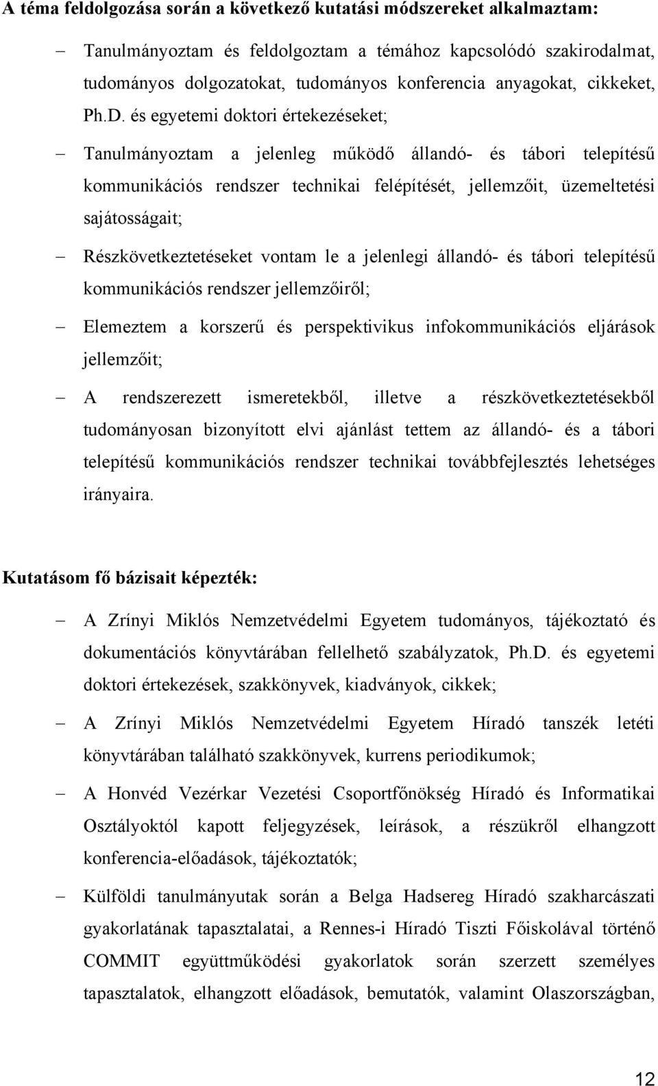 és egyetemi doktori értekezéseket; Tanulmányoztam a jelenleg működő állandó- és tábori telepítésű kommunikációs rendszer technikai felépítését, jellemzőit, üzemeltetési sajátosságait;
