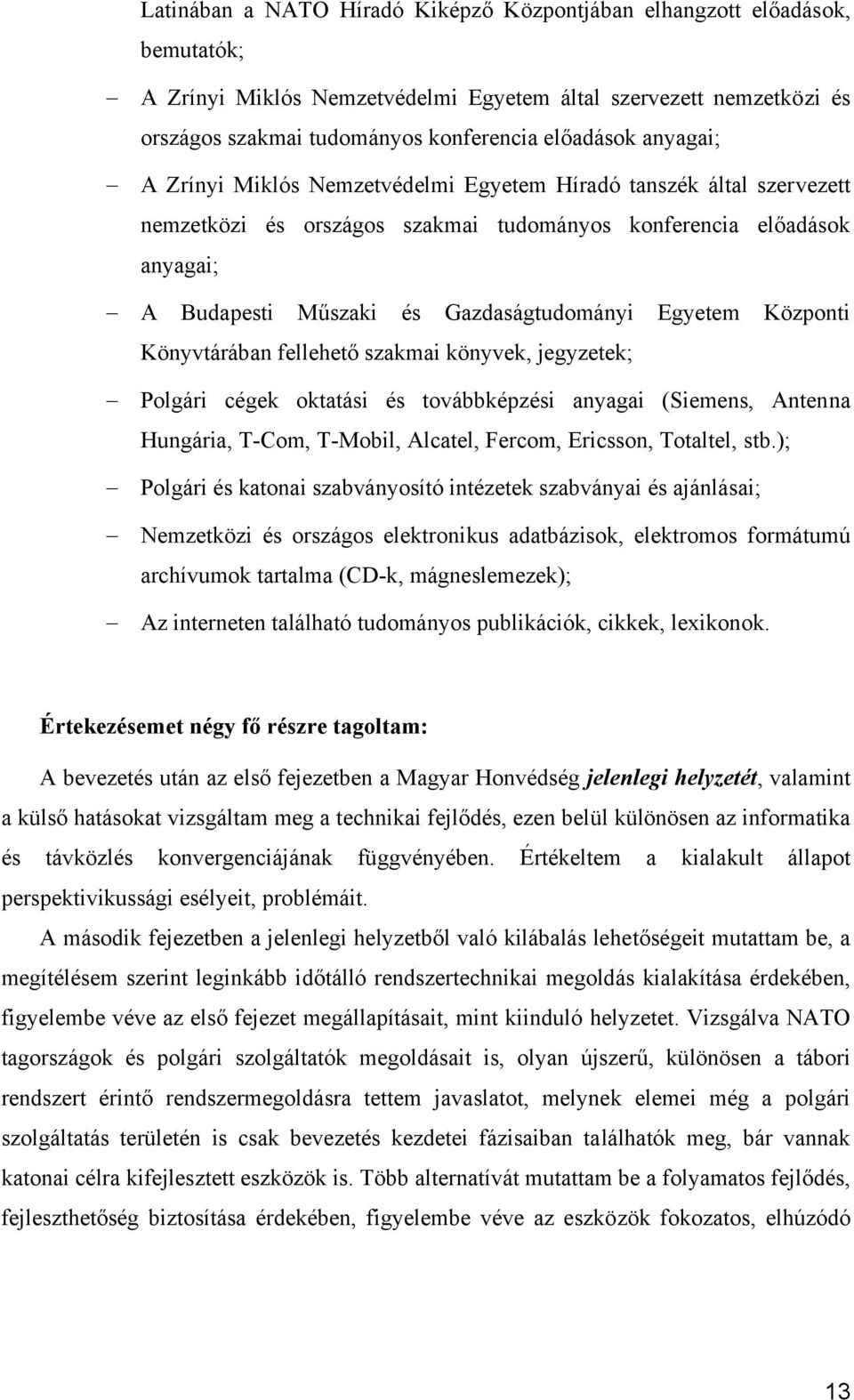 Egyetem Központi Könyvtárában fellehető szakmai könyvek, jegyzetek; Polgári cégek oktatási és továbbképzési anyagai (Siemens, Antenna Hungária, T-Com, T-Mobil, Alcatel, Fercom, Ericsson, Totaltel,