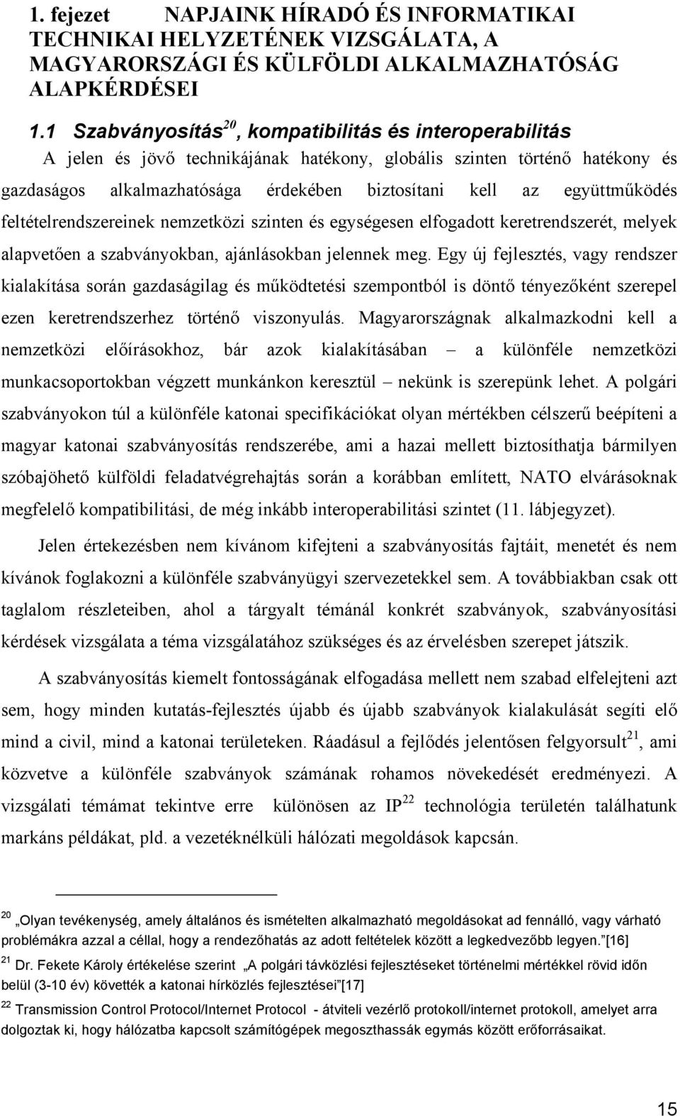 együttműködés feltételrendszereinek nemzetközi szinten és egységesen elfogadott keretrendszerét, melyek alapvetően a szabványokban, ajánlásokban jelennek meg.