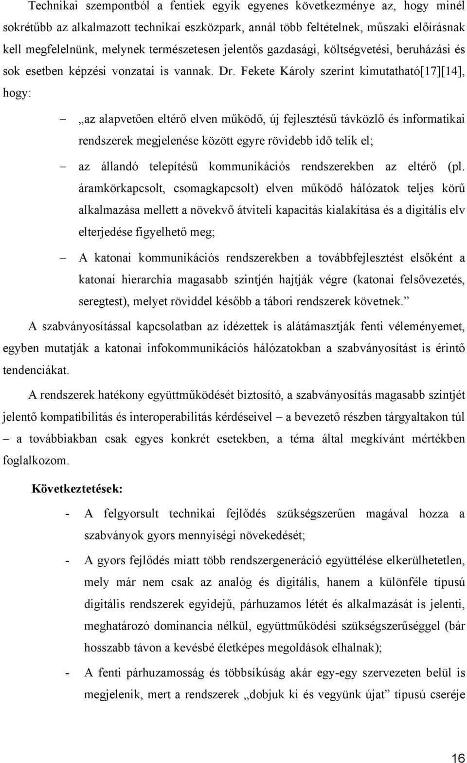 Fekete Károly szerint kimutatható[17][14], hogy: az alapvetően eltérő elven működő, új fejlesztésű távközlő és informatikai rendszerek megjelenése között egyre rövidebb idő telik el; az állandó