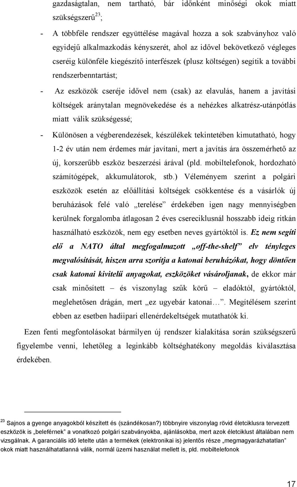 költségek aránytalan megnövekedése és a nehézkes alkatrész-utánpótlás miatt válik szükségessé; - Különösen a végberendezések, készülékek tekintetében kimutatható, hogy 1-2 év után nem érdemes már