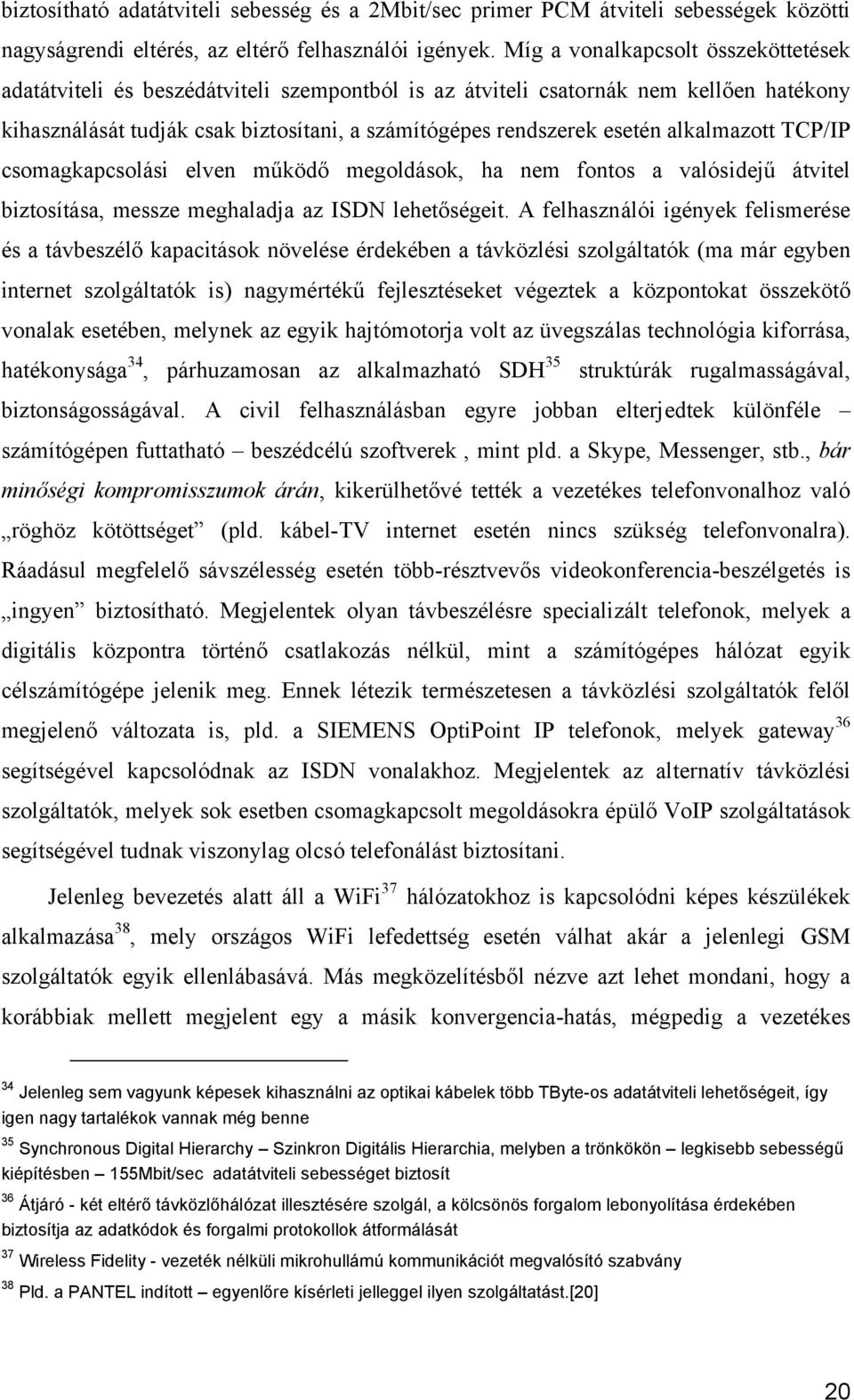 alkalmazott TCP/IP csomagkapcsolási elven működő megoldások, ha nem fontos a valósidejű átvitel biztosítása, messze meghaladja az ISDN lehetőségeit.