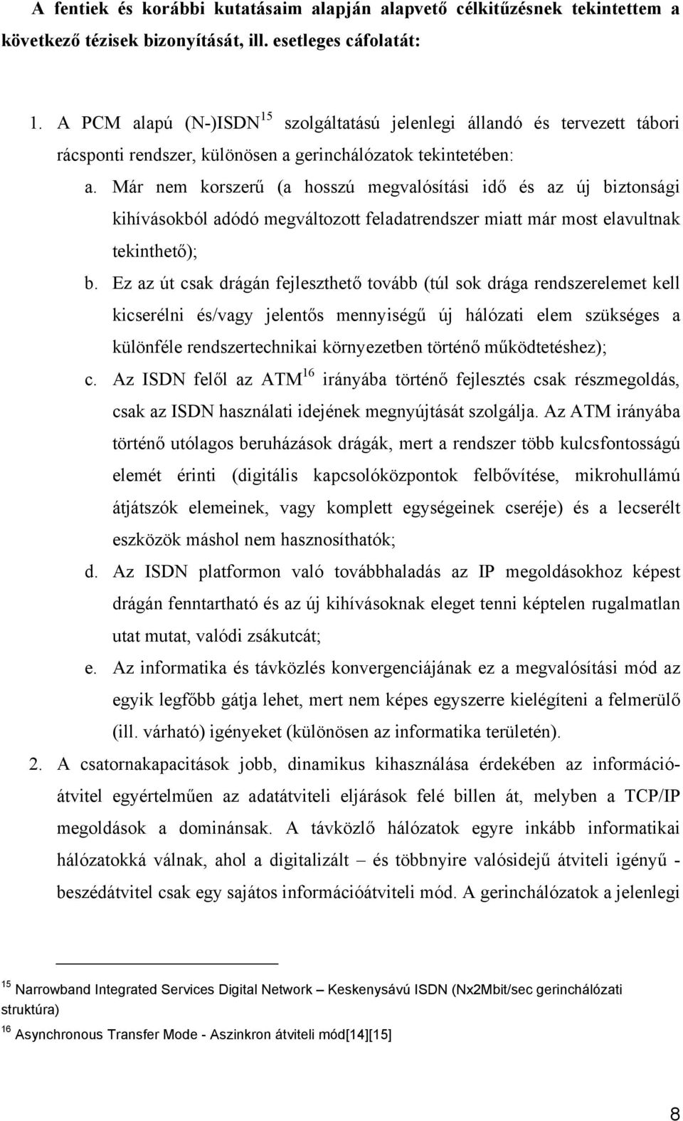 Már nem korszerű (a hosszú megvalósítási idő és az új biztonsági kihívásokból adódó megváltozott feladatrendszer miatt már most elavultnak tekinthető); b.