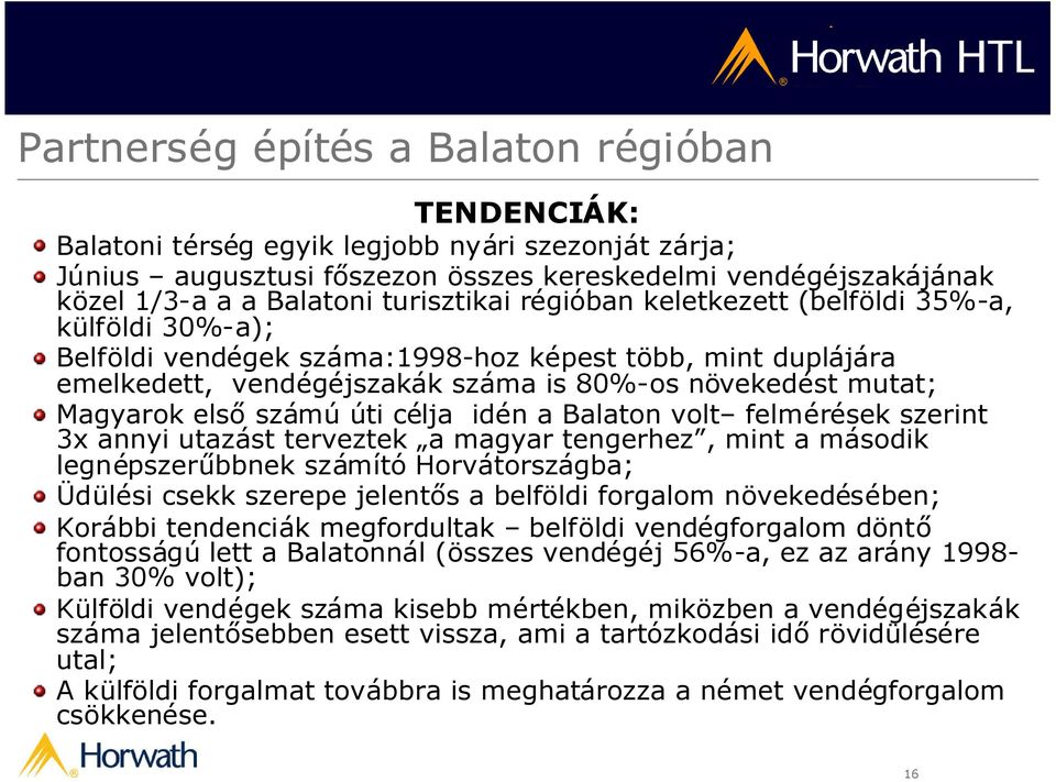 felmérések szerint 3x annyi utazást terveztek a magyar tengerhez, mint a második legnépszerűbbnek számító Horvátországba; Üdülési csekk szerepe jelentős a belföldi forgalom növekedésében; Korábbi