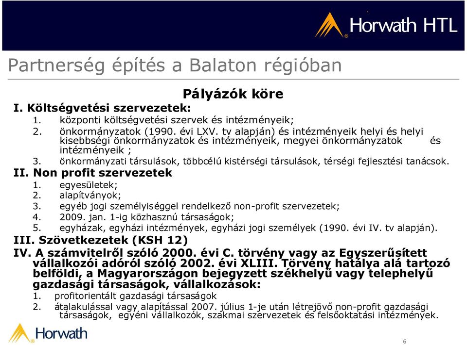 önkormányzati társulások, többcélú kistérségi társulások, térségi fejlesztési tanácsok. II. Non profit szervezetek 1. egyesületek; 2. alapítványok; 3.