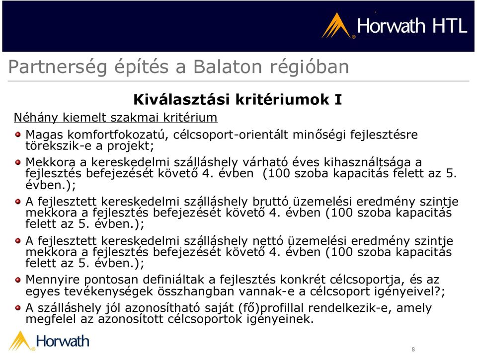 évben (100 szoba kapacitás felett az 5. évben.); A fejlesztett kereskedelmi szálláshely nettó üzemelési eredmény szintje mekkora a fejlesztés befejezését követő4.