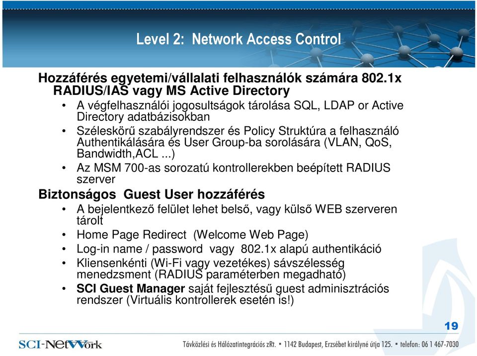 Authentikálására és User Group-ba sorolására (VLAN, QoS, Bandwidth,ACL.