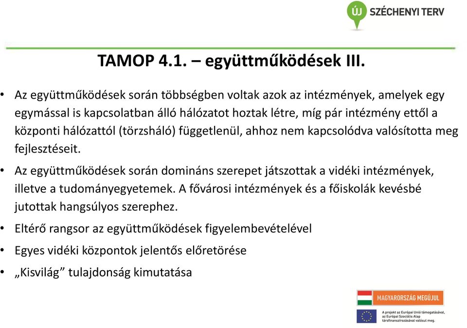 ettől a központi hálózattól (törzsháló) függetlenül, ahhoz nem kapcsolódva valósította meg fejlesztéseit.