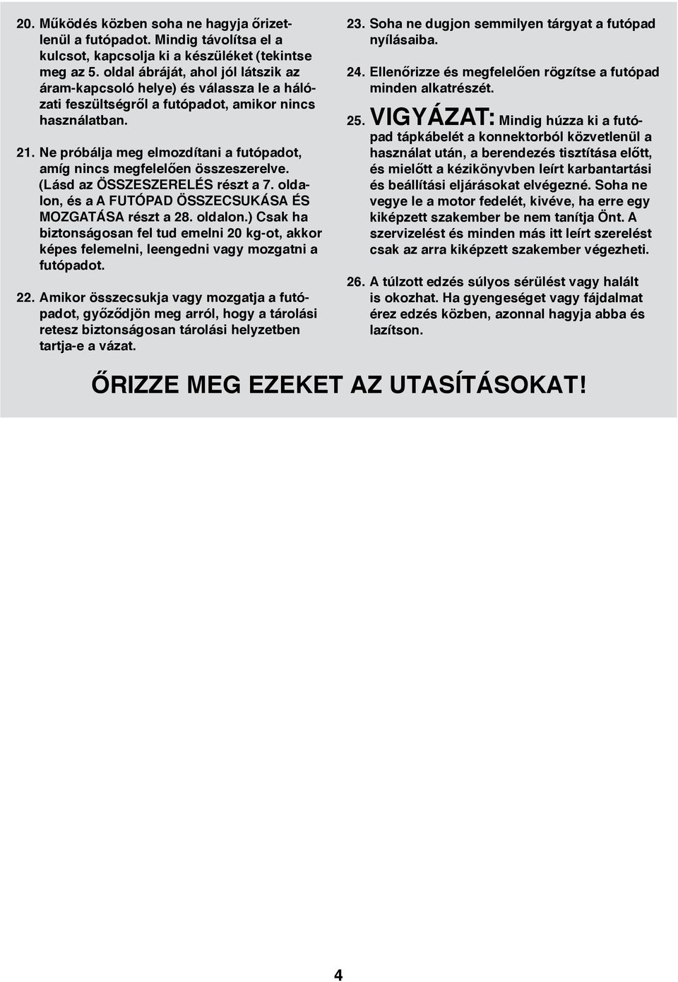 . Ne próbálja meg elmozdítani a futópadot, amíg nincs megfelelően összeszerelve. (Lásd az ÖSSZESZERELÉS részt a 7. oldalon,