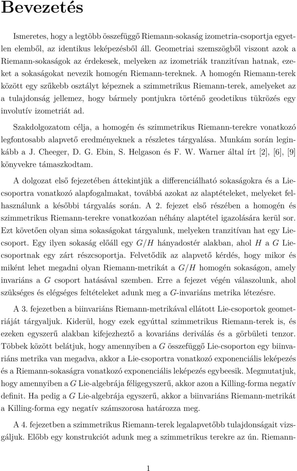 A homogén Riemann-terek között egy szűkebb osztályt képeznek a szimmetrikus Riemann-terek, amelyeket az a tulajdonság jellemez, hogy bármely pontjukra történő geodetikus tükrözés egy involutív